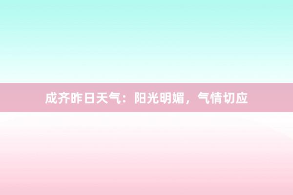 成齐昨日天气：阳光明媚，气情切应